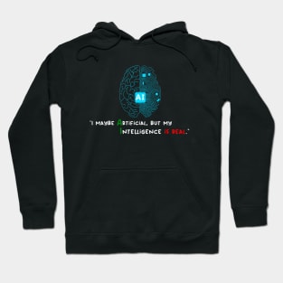 I maybe Artificial, but my Intelligence is Real Hoodie